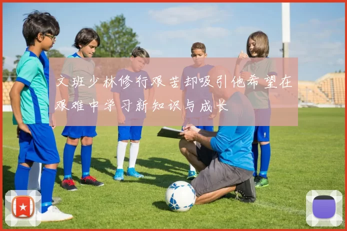 文班少林修行艰苦却吸引他希望在艰难中学习新知识与成长